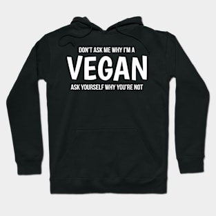 Don't Ask Me Why I'm A Vegan Ask Yourself Why You're Not Hoodie